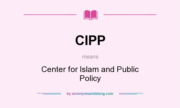 What does CIPP mean? It stands for Center for Islam and Public Policy