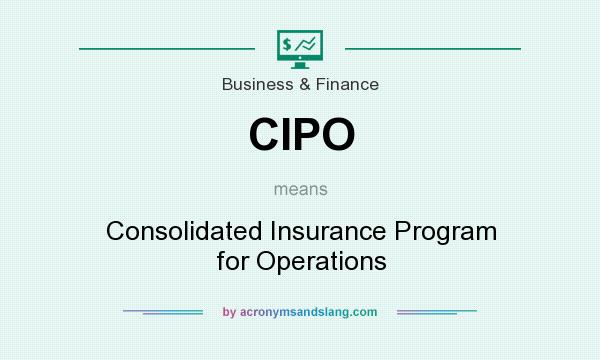 What does CIPO mean? It stands for Consolidated Insurance Program for Operations
