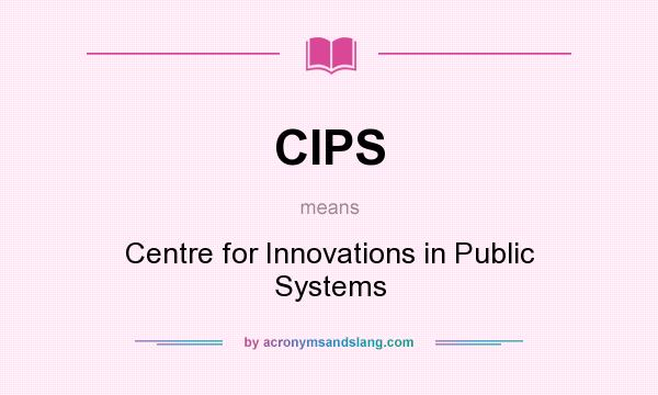 What does CIPS mean? It stands for Centre for Innovations in Public Systems