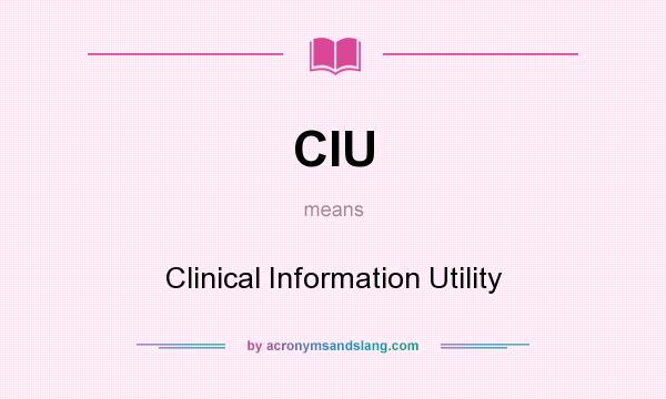 What does CIU mean? It stands for Clinical Information Utility