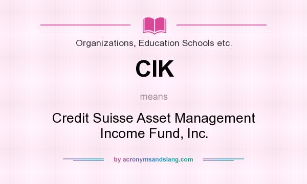 What does CIK mean? It stands for Credit Suisse Asset Management Income Fund, Inc.