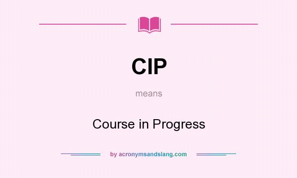 What does CIP mean? It stands for Course in Progress