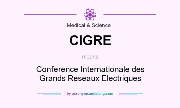What does CIGRE mean? It stands for Conference Internationale des Grands Reseaux Electriques