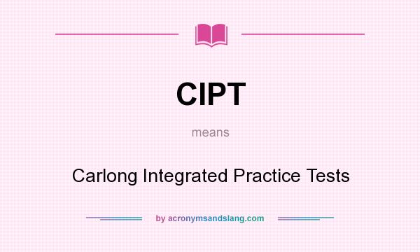 What does CIPT mean? It stands for Carlong Integrated Practice Tests