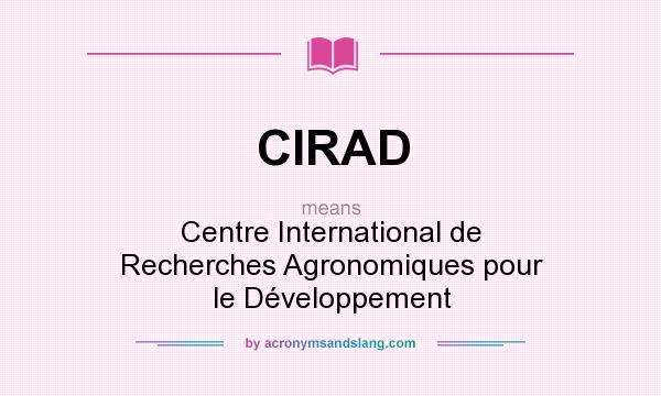 What does CIRAD mean? It stands for Centre International de Recherches Agronomiques pour le Développement