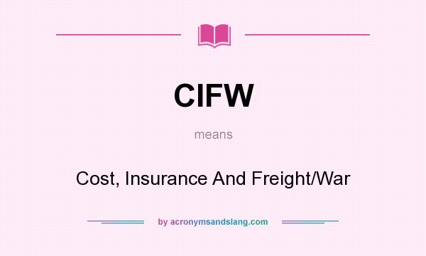 What does CIFW mean? It stands for Cost, Insurance And Freight/War