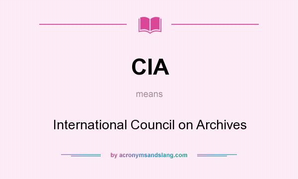 What does CIA mean? It stands for International Council on Archives