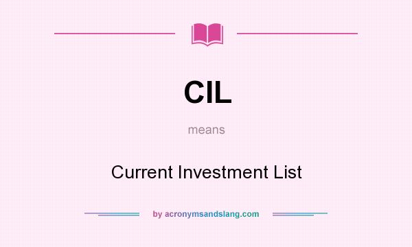 What does CIL mean? It stands for Current Investment List