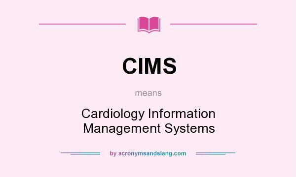 What does CIMS mean? It stands for Cardiology Information Management Systems