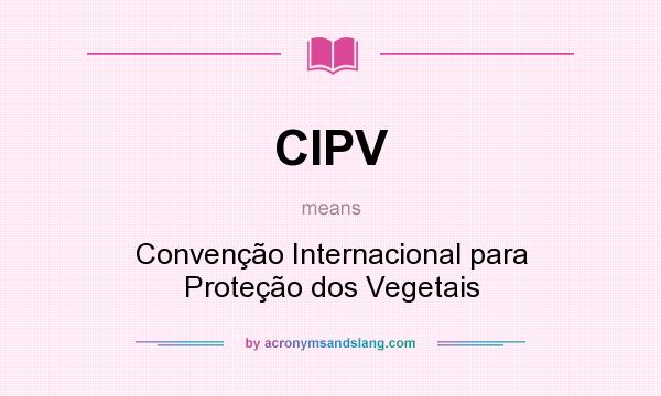 What does CIPV mean? It stands for Convenção Internacional para Proteção dos Vegetais