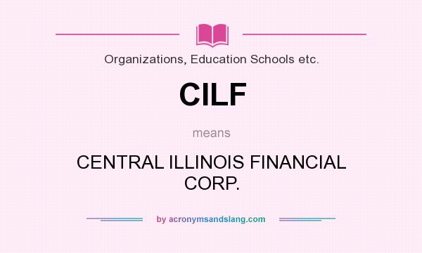 What does CILF mean? It stands for CENTRAL ILLINOIS FINANCIAL CORP.