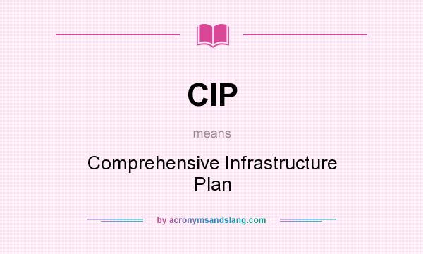 What does CIP mean? It stands for Comprehensive Infrastructure Plan