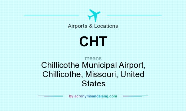 What does CHT mean? It stands for Chillicothe Municipal Airport, Chillicothe, Missouri, United States