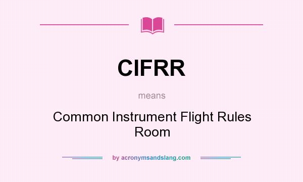 What does CIFRR mean? It stands for Common Instrument Flight Rules Room