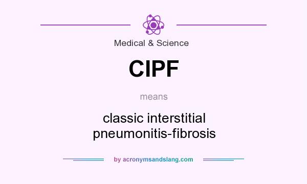 What does CIPF mean? It stands for classic interstitial pneumonitis-fibrosis