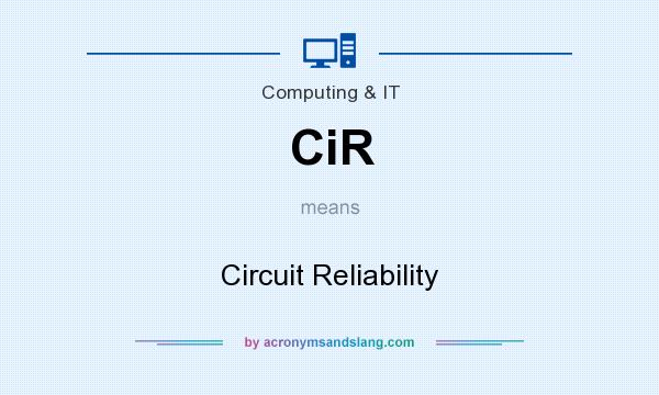 What does CiR mean? It stands for Circuit Reliability