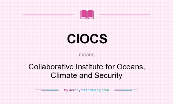 What does CIOCS mean? It stands for Collaborative Institute for Oceans, Climate and Security