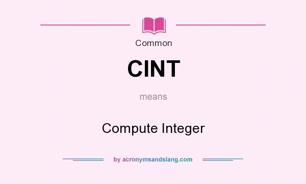 What does CINT mean? It stands for Compute Integer