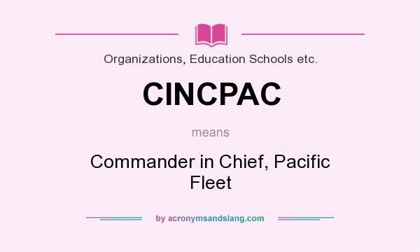 What does CINCPAC mean? It stands for Commander in Chief, Pacific Fleet