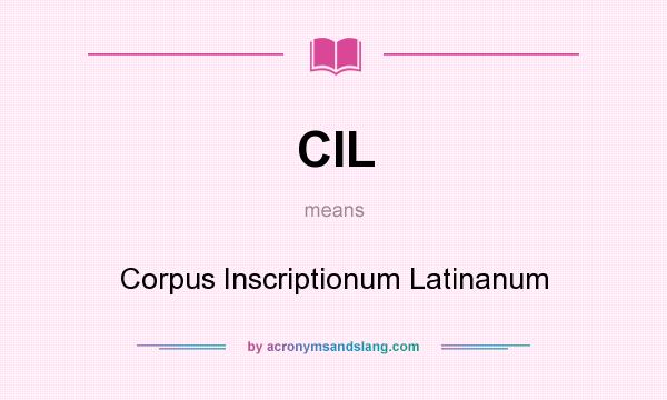 What does CIL mean? It stands for Corpus Inscriptionum Latinanum
