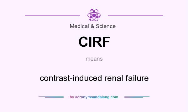 What does CIRF mean? It stands for contrast-induced renal failure