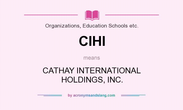 What does CIHI mean? It stands for CATHAY INTERNATIONAL HOLDINGS, INC.