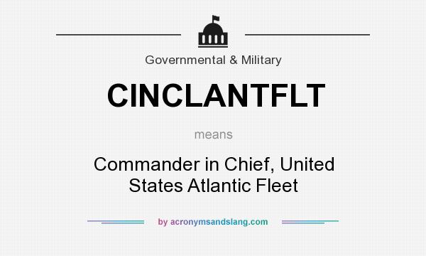 What does CINCLANTFLT mean? It stands for Commander in Chief, United States Atlantic Fleet