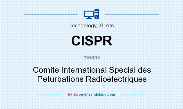 What does CISPR mean? It stands for Comite International Special des Peturbations Radioelectriques