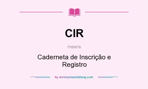 What does CIR mean? It stands for Caderneta de Inscrição e Registro