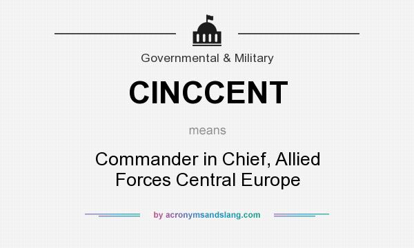 What does CINCCENT mean? It stands for Commander in Chief, Allied Forces Central Europe