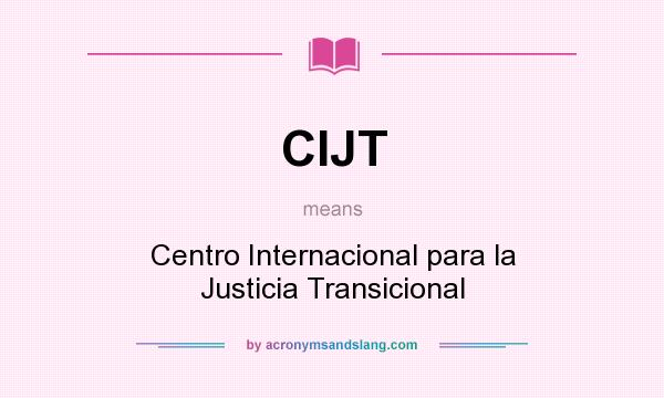 What does CIJT mean? It stands for Centro Internacional para la Justicia Transicional