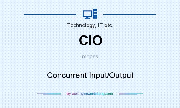 What does CIO mean? It stands for Concurrent Input/Output