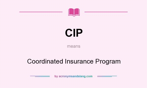 What does CIP mean? It stands for Coordinated Insurance Program