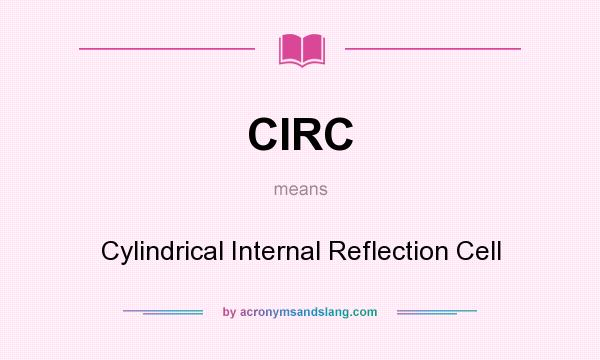 What does CIRC mean? It stands for Cylindrical Internal Reflection Cell