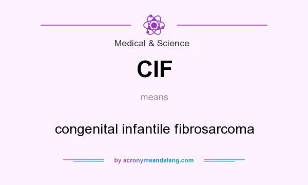 What does CIF mean? It stands for congenital infantile fibrosarcoma
