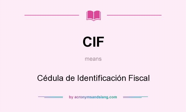 What does CIF mean? It stands for Cédula de Identificación Fiscal