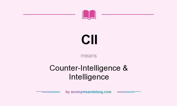 What does CII mean? It stands for Counter-Intelligence & Intelligence