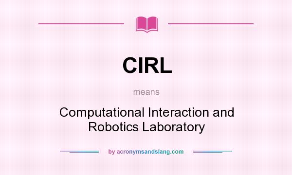 What does CIRL mean? It stands for Computational Interaction and Robotics Laboratory