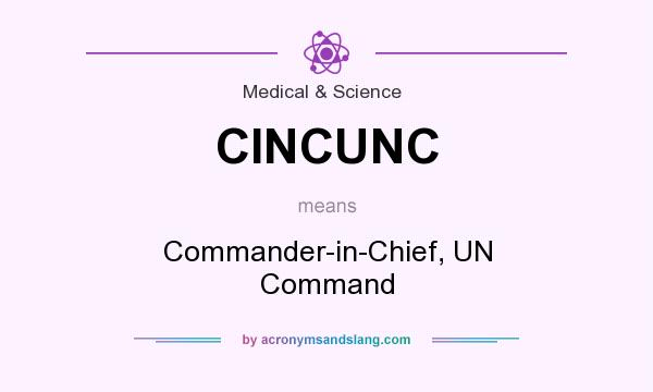 What does CINCUNC mean? It stands for Commander-in-Chief, UN Command