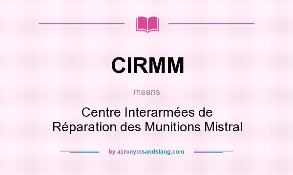 What does CIRMM mean? It stands for Centre Interarmées de Réparation des Munitions Mistral