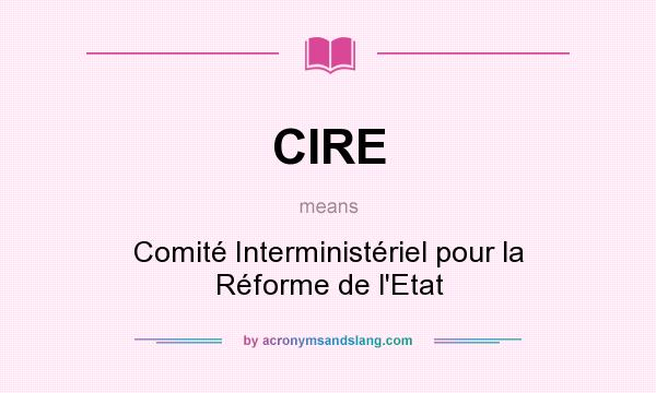 What does CIRE mean? It stands for Comité Interministériel pour la Réforme de l`Etat