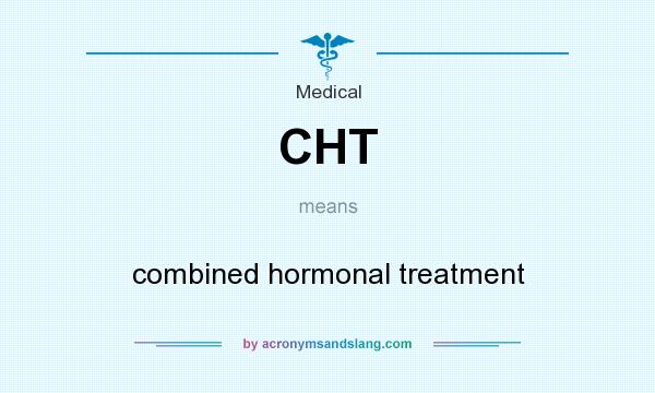 What does CHT mean? It stands for combined hormonal treatment