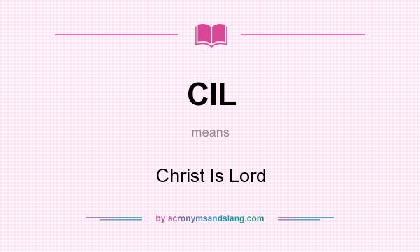 What does CIL mean? It stands for Christ Is Lord