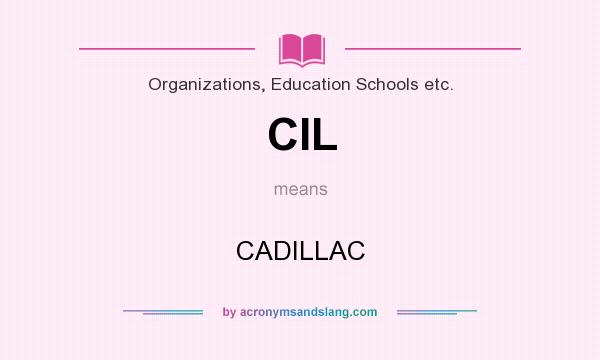 What does CIL mean? It stands for CADILLAC