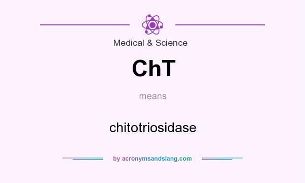 What does ChT mean? It stands for chitotriosidase
