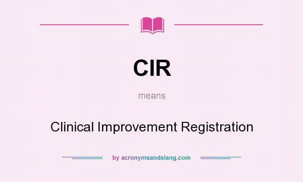 What does CIR mean? It stands for Clinical Improvement Registration