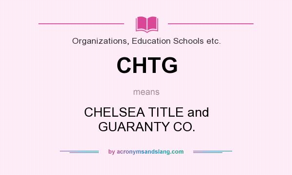 What does CHTG mean? It stands for CHELSEA TITLE and GUARANTY CO.