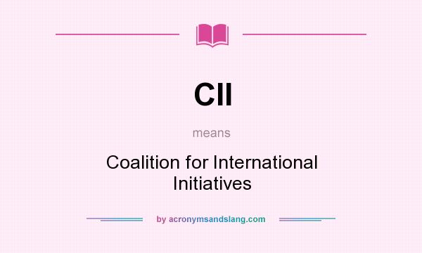 What does CII mean? It stands for Coalition for International Initiatives