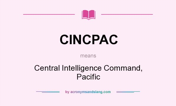 What does CINCPAC mean? It stands for Central Intelligence Command, Pacific
