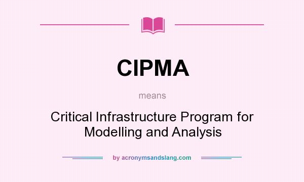What does CIPMA mean? It stands for Critical Infrastructure Program for Modelling and Analysis